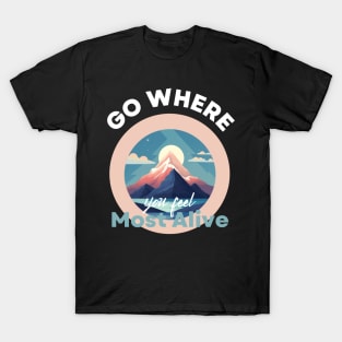 Go where you fell most alive T-Shirt